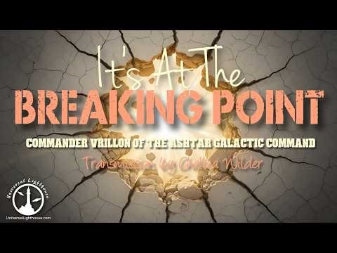 It's At The Breaking Point ~ Commander Vrillon of the Ashtar Galactic Command ~ Chellea Wilder