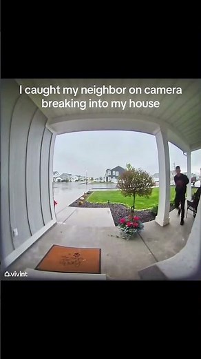 I caught my neighbor on camera breaking into my house