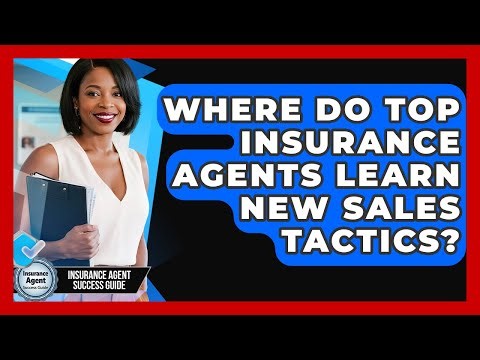 Where Do Top Insurance Agents Learn New Sales Tactics? - Insurance Agent Success Guide