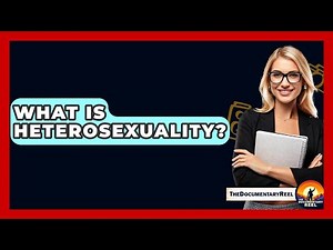 What Is Heterosexuality? - The Documentary Reel