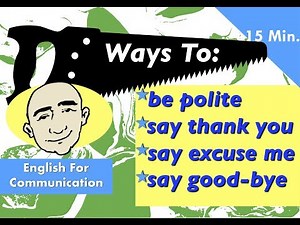 Ways To Say: thank you, excuse me, good-bye & be polite | 4 | English For Communication - ESL