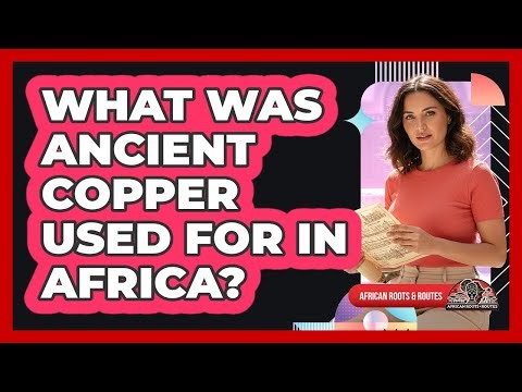 What Was Ancient Copper Used For In Africa?
