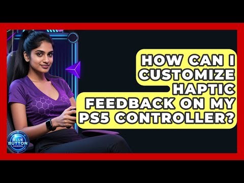 How Can I Customize Haptic Feedback On My PS5 Controller? - Blue Button Gaming