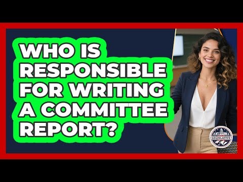 Who Is Responsible For Writing A Committee Report? - Inside the Legislative Branch
