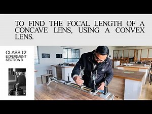 Experiment CLASS XII - To find the focal length of a concave lens, using a convex lens
