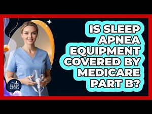 Is Sleep Apnea Equipment Covered By Medicare Part B?
