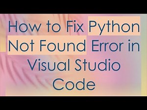 How to Fix Python Not Found Error in Visual Studio Code