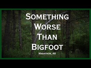 Something Worse Than Bigfoot. Marathon_48