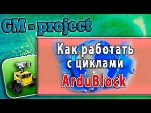 Маленькие инженеры. ArduBlock как пользоваться. Циклы. Arduino с нуля