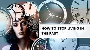21 Powerful Ways on How To Stop Living In The Past