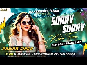 Sorry Sorry Kaha Taru Dj Remix | Sorry Sorry Pawan Singh Viral Song | Edm Drop Mix | Abhishek Tanda