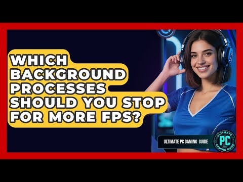Which Background Processes Should You Stop For More FPS? - Ultimate PC Gaming Guide