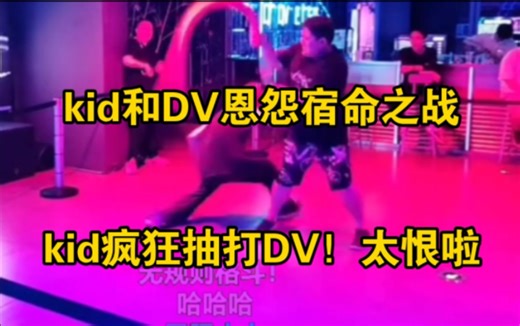 太恨！kid和DV恩怨打擂台！疯狂抽打DV！打到服为止！西卡笑嘻了！