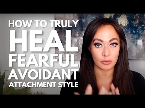 How to TRULY Heal Fearful Avoidant Attachment Style