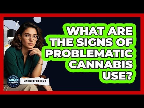 What Are The Signs Of Problematic Cannabis Use? - Mind Over Substance