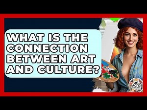 What Is The Connection Between Art And Culture? - Art Across Cultures