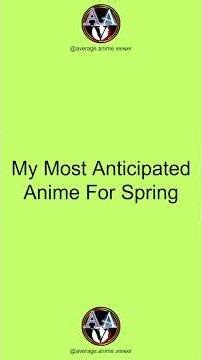 My Most Anticipated Anime For Spring