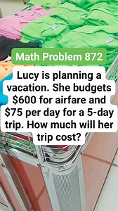 Math Problem 872 Lucy is planning a vacation. She budgets $600 for airfare and $75 per day for a 5-day trip. How much will her trip cost #MATHinik #mathematics #damascus | Mathinik