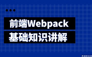 2022最牛前端Webpack基础教程，知识详解+使用讲解，零基础入门快速上手教程适合小白持续更新后附源码 B0308