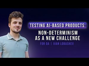 Testing AI-Based Products: Non-Determinism as a New Challenge for QA | Ivan Lobashev