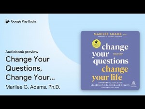 Change Your Questions, Change Your Life, 4th… by Marilee G. Adams, Ph.D. · Audiobook preview