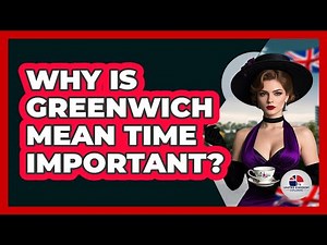 Why Is Greenwich Mean Time Important?