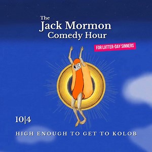 The Jack Mormon Comedy Hour for Latter-Day Sinners - High enough to get to Kolob! October 4. | Jack Mormon Comedy Hour