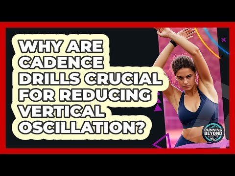 Why Are Cadence Drills Crucial For Reducing Vertical Oscillation? - Running Beyond Limits