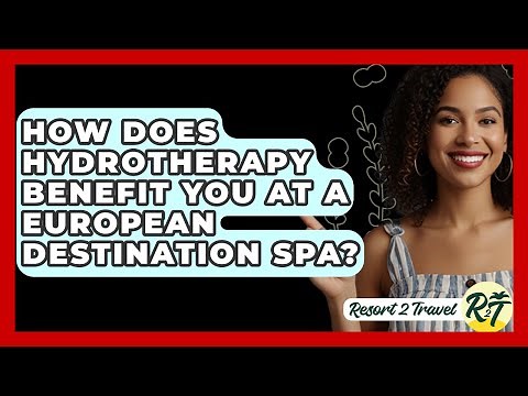 How Does Hydrotherapy Benefit You At A European Destination Spa? - Resort 2 Travel