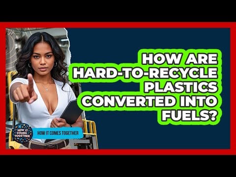 How Are Hard-to-recycle Plastics Converted Into Fuels? - How It Comes Together
