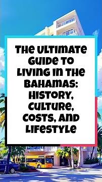 The Ultimate Guide to Living in the Bahamas: History, Culture, Costs, and Lifestyle