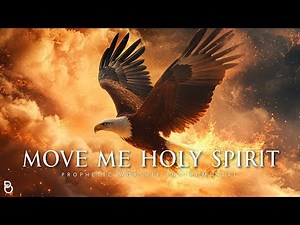 Powerful Prophetic Music : Move Me Holy Spirit Prayer Instrumental