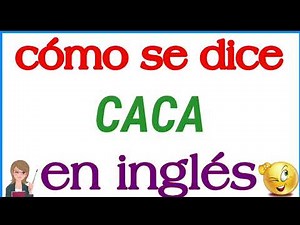 Cómo se dice Caca en inglés | Significado de Caca | Cómo se escribe Caca