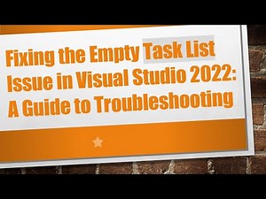 Fixing the Empty Task List Issue in Visual Studio 2022: A Guide to Troubleshooting