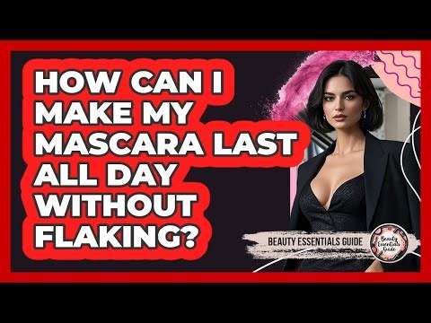 How Can I Make My Mascara Last All Day Without Flaking? - Beauty Essentials Guide