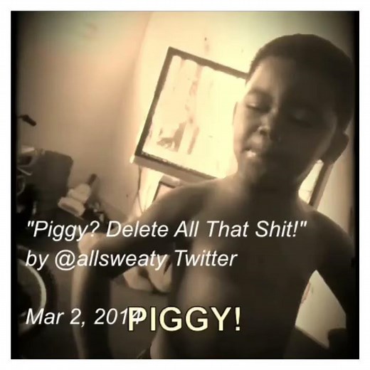 Piggy? Delete All That Shit!