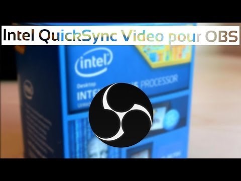 [Tuto] Intel Quick Sync Video avec OBS - Libérez votre CPU !
