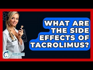 What Are The Side Effects Of Tacrolimus? - Skin Savvy Dermatology