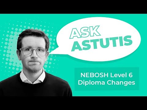 Ask Astutis: Understanding the NEBOSH Level 6 Diploma Changes (May 2023 specification)