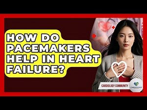 How Do Pacemakers Help In Heart Failure? - Cardiology Community
