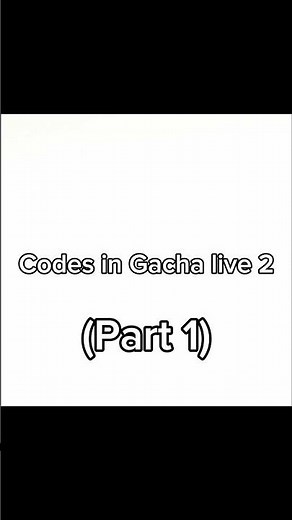 Codes in Gacha live 2 (1 part)