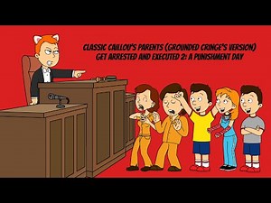Classic Caillou’s Parents (Grounded Cringe’s Version) Get Arrested and Executed 2: A Punishment Day
