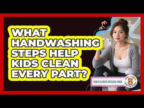 What Handwashing Steps Help Kids Clean Every Part?