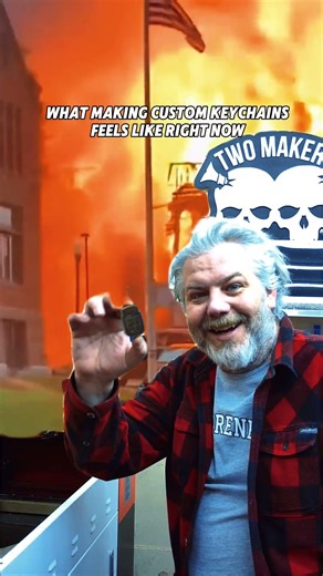 “What’s it like making custom keychains right now?”Everything feels like it’s on fire.