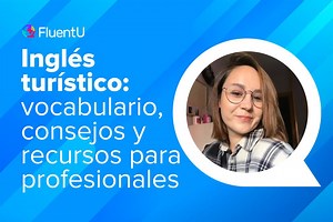 Inglés turístico: vocabulario, consejos y recursos para profesionales | FluentU Blog de inglés