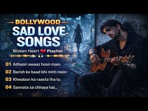 Hindi Bollywood Sad Songs 💔 Emotional Heartbreak Playlist | Love Pain & Breakup Songs