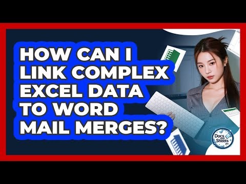 How Can I Link Complex Excel Data To Word Mail Merges? - Docs and Sheets Pro