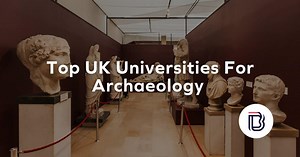 Top UK Universities For Archaeology - Ranking & League Table (2026)