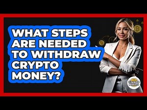 What Steps Are Needed To Withdraw Crypto Money?