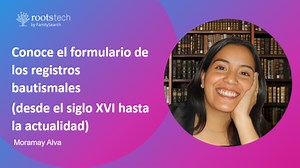 Conoce el formulario de los registros bautismales (desde el siglo XVI hasta la actualidad)